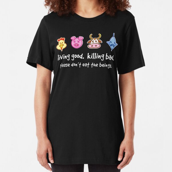 Living Good. Killing Bad. Please don't eat the beings. Reverse Slim Fit T-Shirt