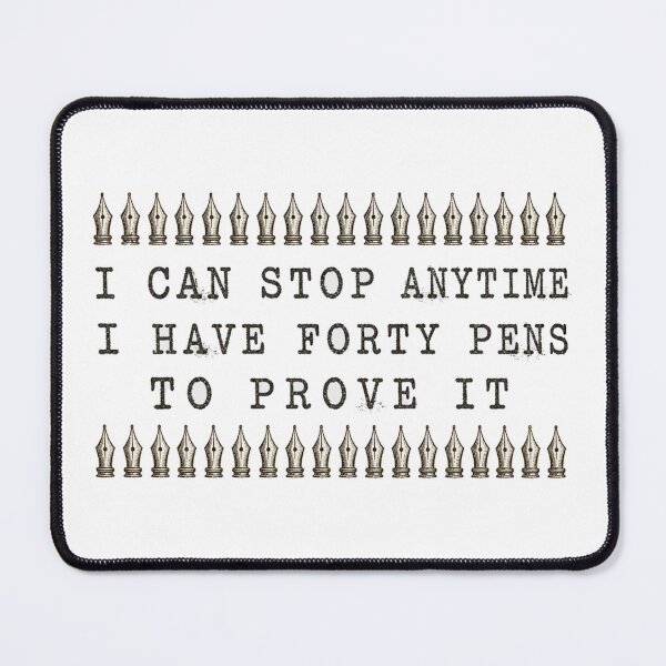 Item preview, I Can Stop Anytime Forty Fountain Pens Joke designed and sold by BoosterShop.