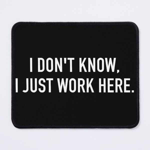 Item preview, I Dont Know, I Just Work Here - Funny Sarcasm Saying designed and sold by mashaqwenty.