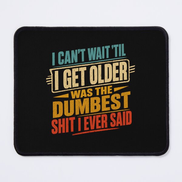 Item preview, I Cant Wait Til I Get Older was The Dumbest Shit I Ever Said designed and sold by CelidaBonde.