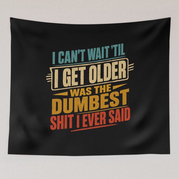 Item preview, I Cant Wait Til I Get Older was The Dumbest Shit I Ever Said designed and sold by CelidaBonde.