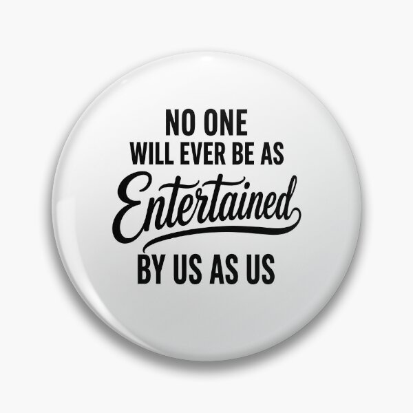 Item preview, No One Will Ever Be As Entertained By Us As Us Quotes designed and sold by Randomera.