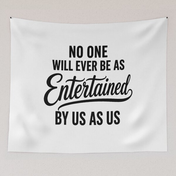 Item preview, No One Will Ever Be As Entertained By Us As Us Quotes designed and sold by Randomera.
