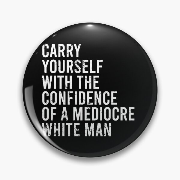 Item preview, Carry Yourself With The Confidence Of a Mediocre White Man designed and sold by malicaferrha.