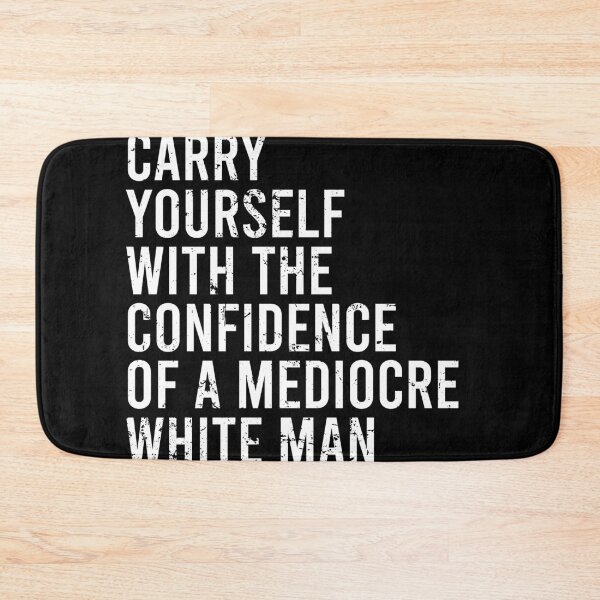 Item preview, Carry Yourself With The Confidence Of a Mediocre White Man designed and sold by malicaferrha.