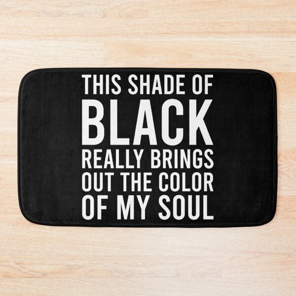Item preview, This Shade of Black Really Brings Out the Color of My Soul designed and sold by malicaferrha.