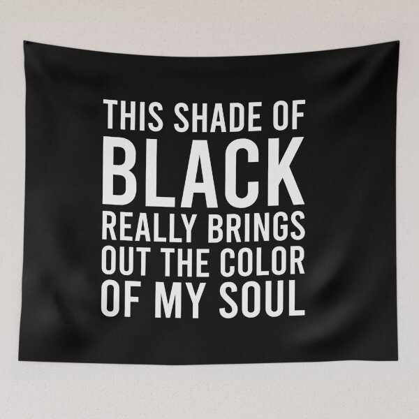 Item preview, This Shade of Black Really Brings Out the Color of My Soul designed and sold by malicaferrha.