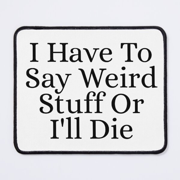 Item preview, I Have To Say Weird Stuff Or I'll Die designed and sold by Dondonmart.