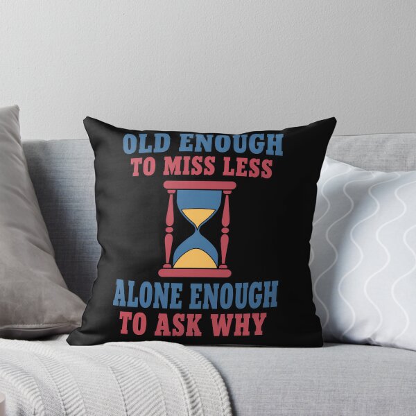 Item preview, Old Enough to Miss Less Alone Enough to Ask Why Existential Quote designed and sold by TeeTimeTreasure.