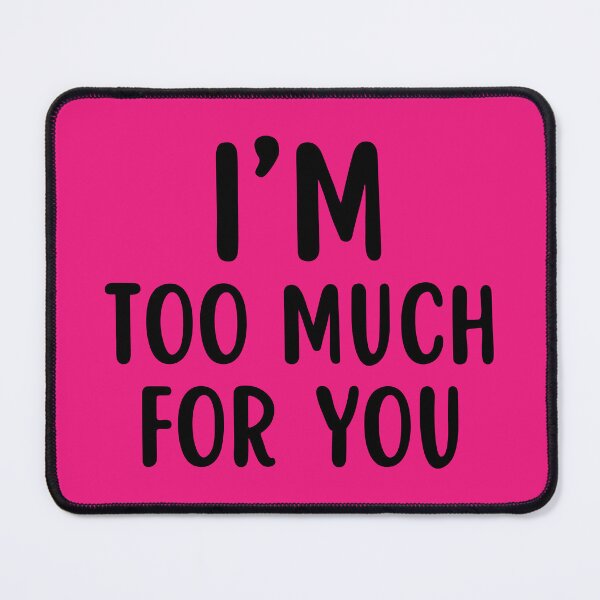 Item preview, I'm Too Much For You designed and sold by glowdesigns.
