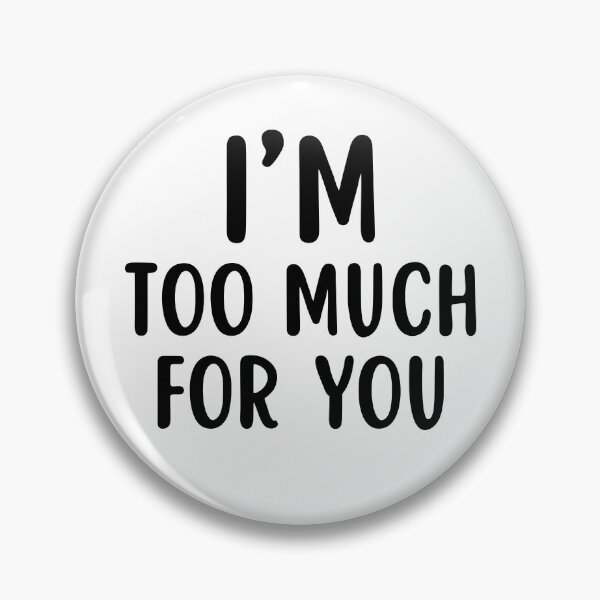 Item preview, I'm Too Much For You designed and sold by glowdesigns.