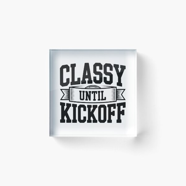 Item preview, Classy Until Kickoff designed and sold by Frank Ring.