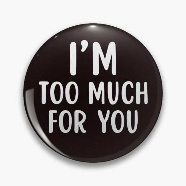 Item preview, I'm Too Much For You designed and sold by glowdesigns.