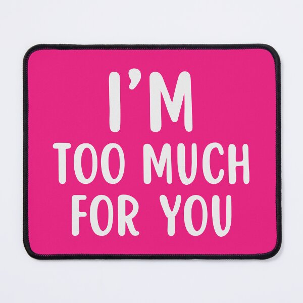 Item preview, I'm Too Much For You designed and sold by glowdesigns.