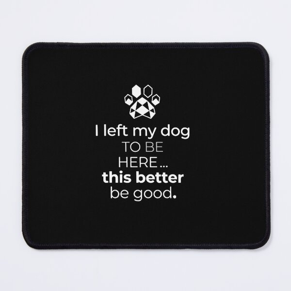 Item preview, I Left My Dog To Be Here This Better Be Good Dog Lover Owner designed and sold by PopStars1993.