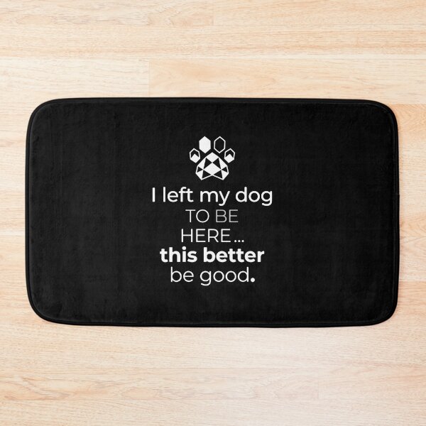 Item preview, I Left My Dog To Be Here This Better Be Good Dog Lover Owner designed and sold by PopStars1993.