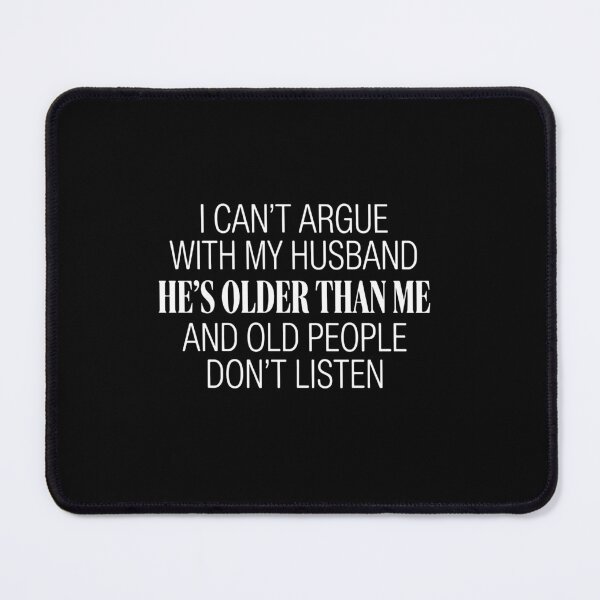 Item preview, I Can't Argue With My Husband He's Older Than Me And Old People Don't Listen Marriage Humor Wife Older Husband designed and sold by PopStars1993.
