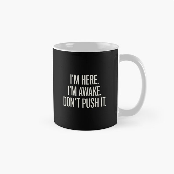 Item preview, I'm Here. I'm Awake. Don't Push It. Funny Sarcastic Grumpy Mood Quote Introvert designed and sold by PopStars1993.
