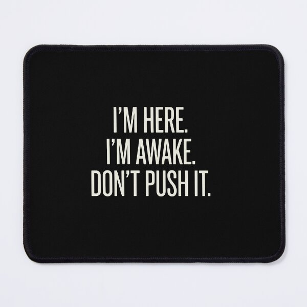 Item preview, I'm Here. I'm Awake. Don't Push It. Funny Sarcastic Grumpy Mood Quote Introvert designed and sold by PopStars1993.