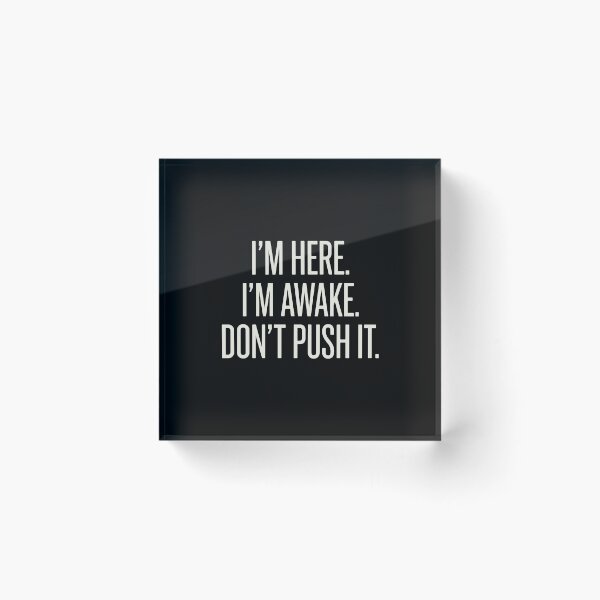 Item preview, I'm Here. I'm Awake. Don't Push It. Funny Sarcastic Grumpy Mood Quote Introvert designed and sold by PopStars1993.