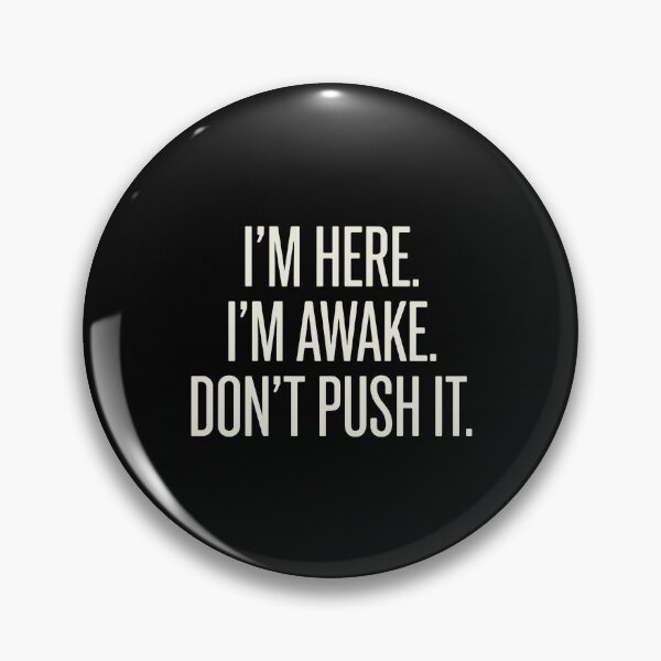 Item preview, I'm Here. I'm Awake. Don't Push It. Funny Sarcastic Grumpy Mood Quote Introvert designed and sold by PopStars1993.