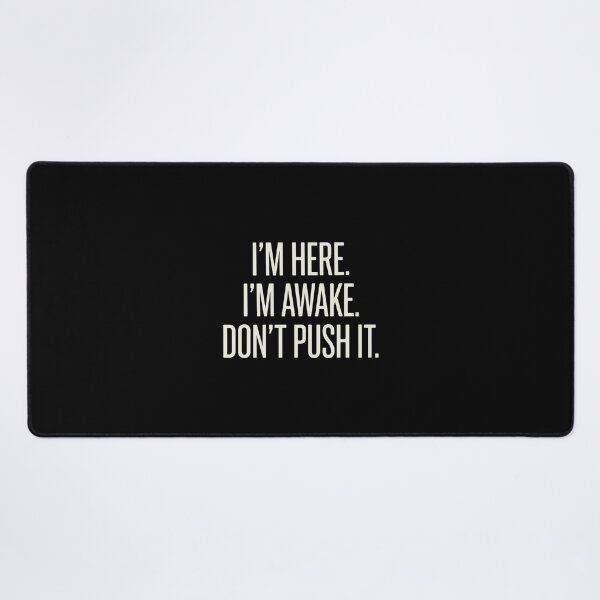 Item preview, I'm Here. I'm Awake. Don't Push It. Funny Sarcastic Grumpy Mood Quote Introvert designed and sold by PopStars1993.