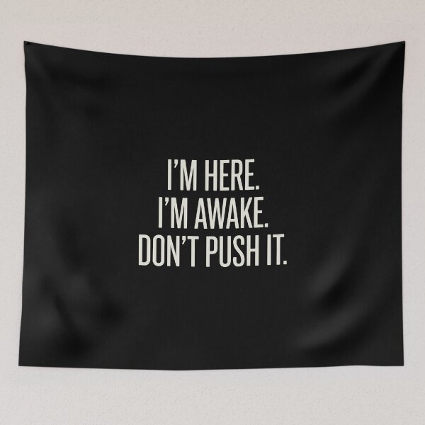 Item preview, I'm Here. I'm Awake. Don't Push It. Funny Sarcastic Grumpy Mood Quote Introvert designed and sold by PopStars1993.