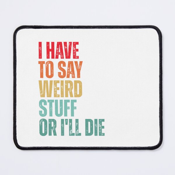 Item preview, I Have To Say Weird Stuff Or I'll Die designed and sold by Dondonmart.