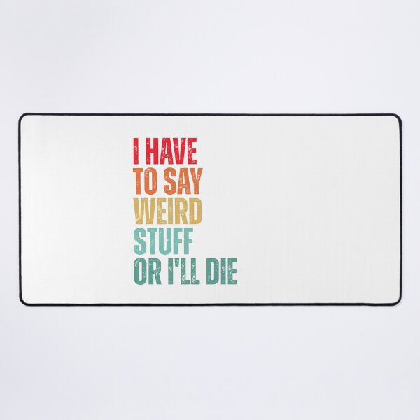 Item preview, I Have To Say Weird Stuff Or I'll Die designed and sold by Dondonmart.
