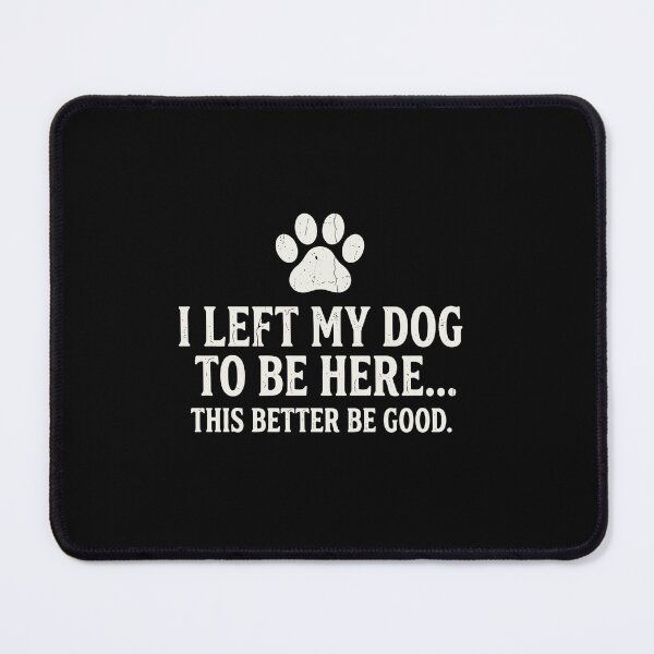 Item preview, I Left My Dog To Be Here... This Better Be Good Funny Dog Owner Pet Parent designed and sold by PopStars1993.