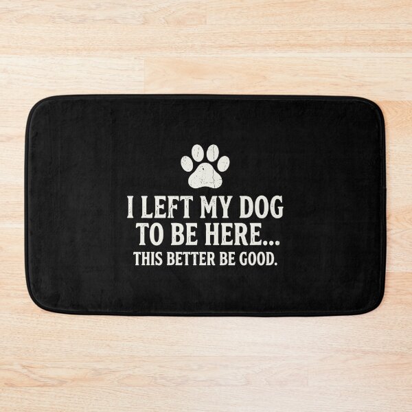 Item preview, I Left My Dog To Be Here... This Better Be Good Funny Dog Owner Pet Parent designed and sold by PopStars1993.
