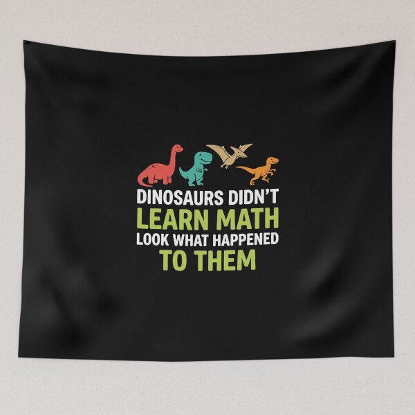 Item preview, Dinosaurs Didn't Learn Math Look What Happened To Them Funny Math Teacher Student designed and sold by PopStars1993.