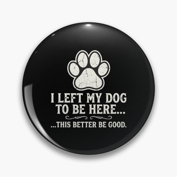 Item preview, I Left My Dog To Be Here... ...This Better Be Good Dog Owner Pet Parent Humor designed and sold by PopStars1993.
