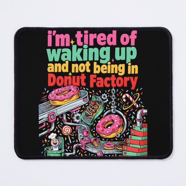 Item preview, I'm Tired of Waking Up and Not Being in a Donut Factory designed and sold by Redgiant87x.