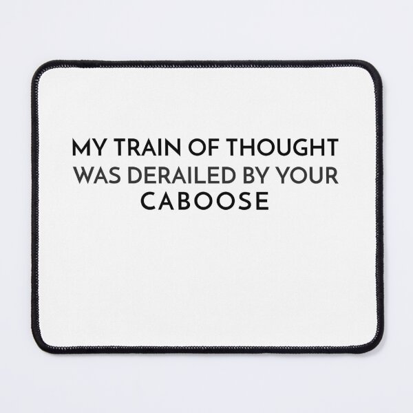 Item preview, My train of thought was derailed by your caboose designed and sold by TAPDesigns.