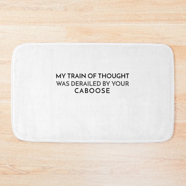 Item preview, My train of thought was derailed by your caboose designed and sold by TAPDesigns.