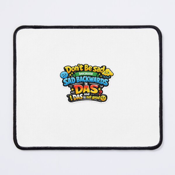Item preview, Don't be sad because sad backwards is das and das is not good. designed and sold by kimmlisa.