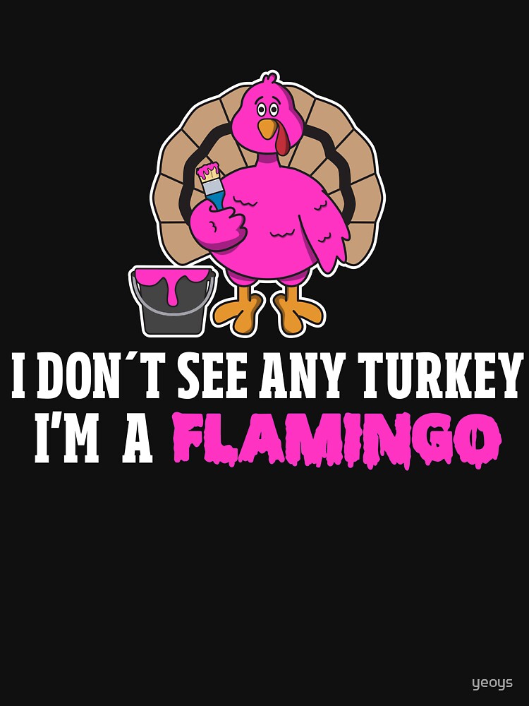 I Don't See Any Turkey I'm A Flamingo - Funny Thanksgiving Gift von yeoys