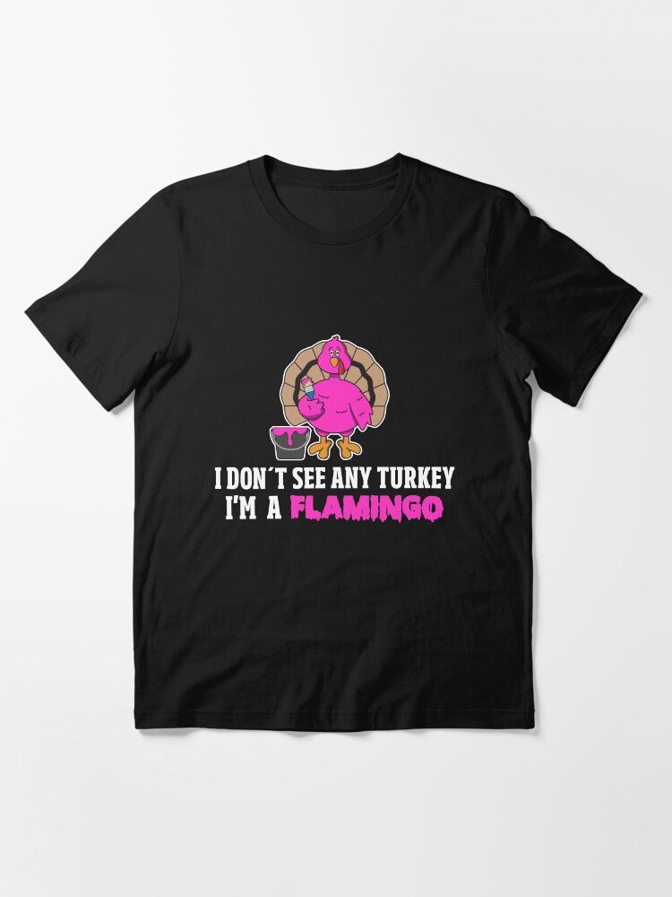 Alternative Ansicht von I Don't See Any Turkey I'm A Flamingo - Funny Thanksgiving Gift Essential T-Shirt