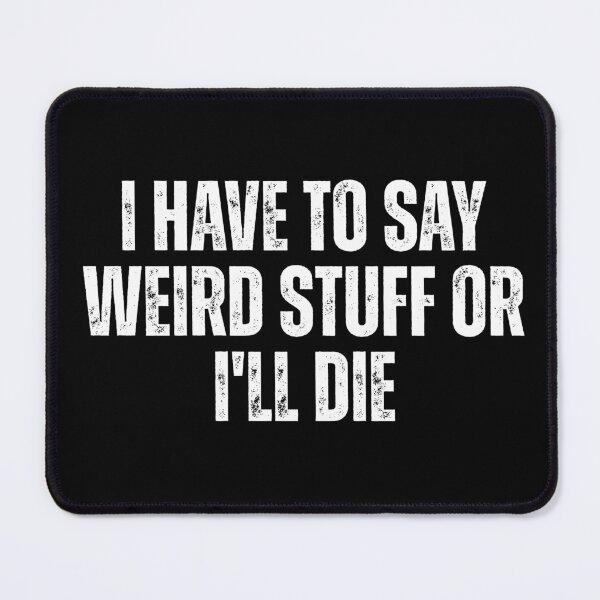 Item preview, I Have To Say Weird Stuff Or I'll Die designed and sold by Dondonmart.
