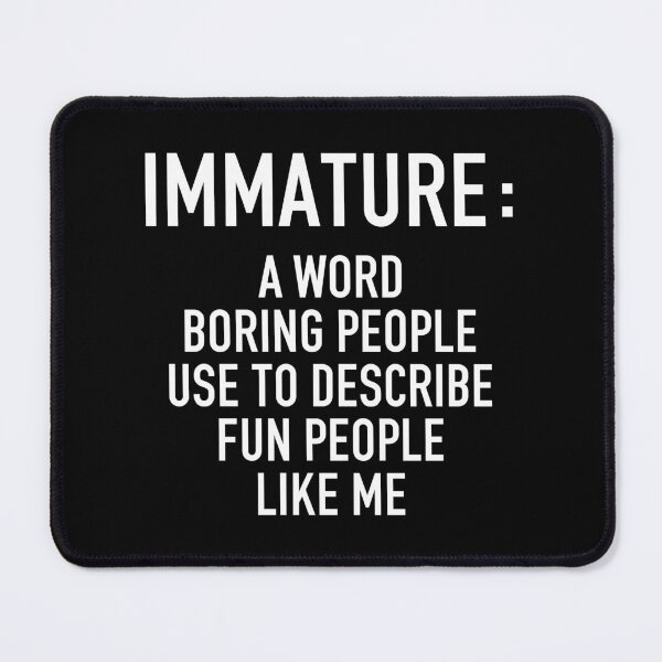 Item preview, Immature a Word Boring People Use to Describe Fun People Like Me - Sarcastic Funny Saying designed and sold by qirlahasny.