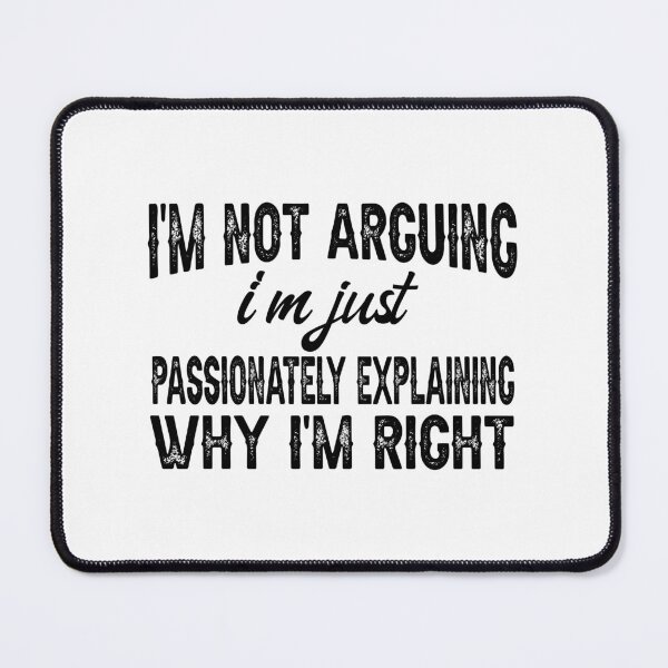 Item preview, I'm Not Arguing, I'm Just Passionately Explaining Why I'm Right, Funny Sarcastic designed and sold by CloudyPress.
