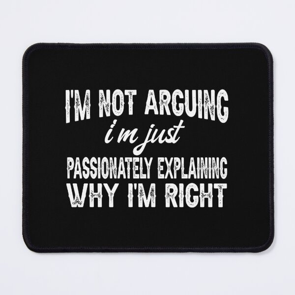 Item preview, I'm Not Arguing, I'm Just Passionately Explaining Why I'm Right, Funny Sarcastic designed and sold by CloudyPress.