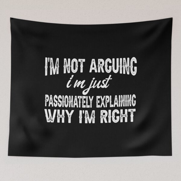 Item preview, I'm Not Arguing, I'm Just Passionately Explaining Why I'm Right, Funny Sarcastic designed and sold by CloudyPress.