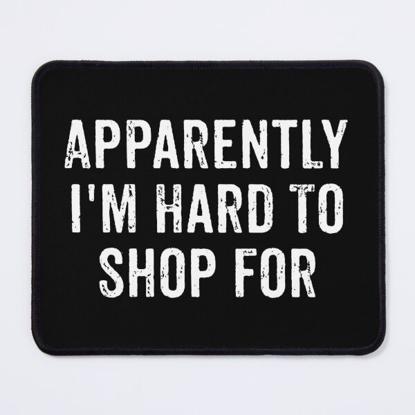 Item preview, Apparently I'm Hard To Shop For - Funny Sarcastic Jokes designed and sold by chatrinemelca.