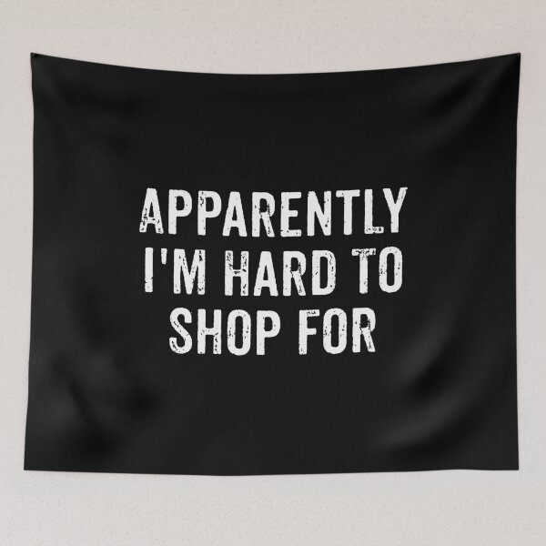 Item preview, Apparently I'm Hard To Shop For - Funny Sarcastic Jokes designed and sold by chatrinemelca.