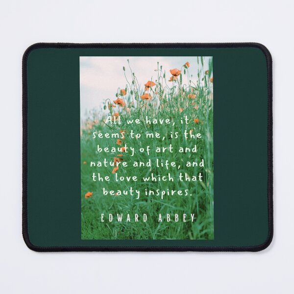 Item preview, Edward Abbey quote: All we have, it seems to me, is the beauty of art and nature and life, and the love which that beauty inspires. designed and sold by artbleed.