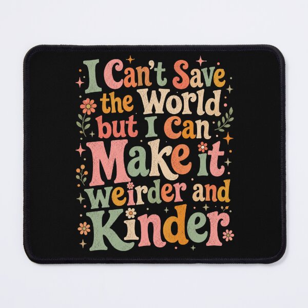 Item preview, I Can't Save The World But I Can Make It Weirder And Kinder designed and sold by axiksa10.