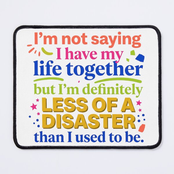 Item preview, “I’m not saying I have my life together, but I’m definitely less of a disaster than I used to be.” - Typographic Quote designed and sold by Firmansyahnw.