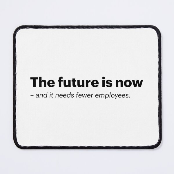 Item preview, The future is now - and needs fewer employees | Anti-AI Meme (Black text) designed and sold by STUDIO-72.